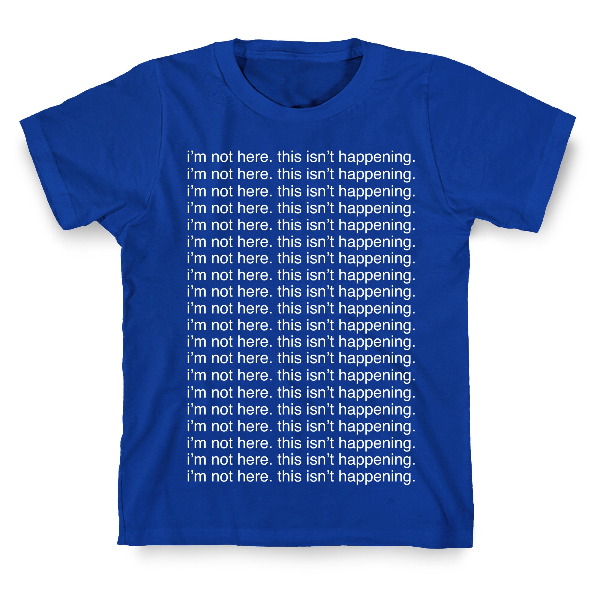 I'm not here. This isn't Happening. T-Shirt